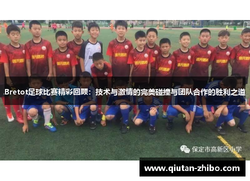 Bretot足球比赛精彩回顾：技术与激情的完美碰撞与团队合作的胜利之道